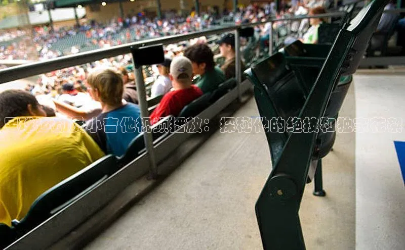 星空体育官网登录手机版元隆雅图足球运动员小吉他视频播放：探秘他的绝技和独家花絮