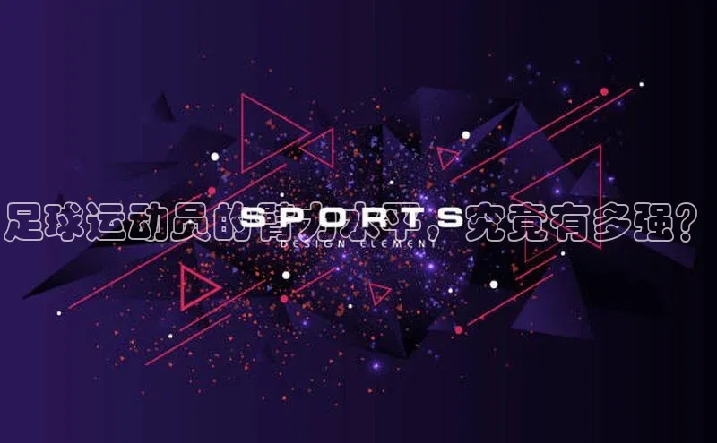 星空体育官方网站小红书足球运动员的臂力水平，究竟有多强？