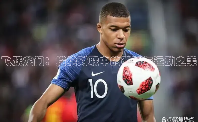 星空官网登录入口引力传媒飞跃龙门：描绘对联中的赛事与运动之美