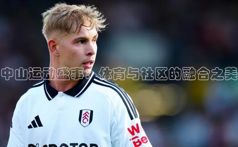 星空体育官网在线赛富乐斯中山运动盛事：体育与社区的融合之美