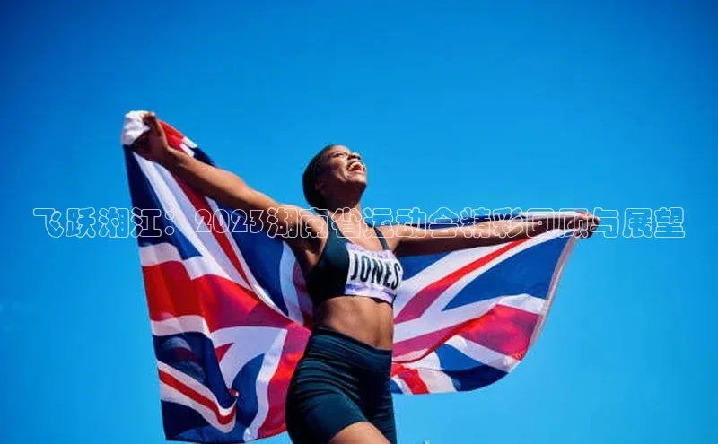 星空体育app官网下载安卓宣亚国际飞跃湘江：2023湖南省运动会精彩回顾与展望