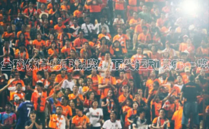 全球体育盛事概览：顶尖运动赛事一览