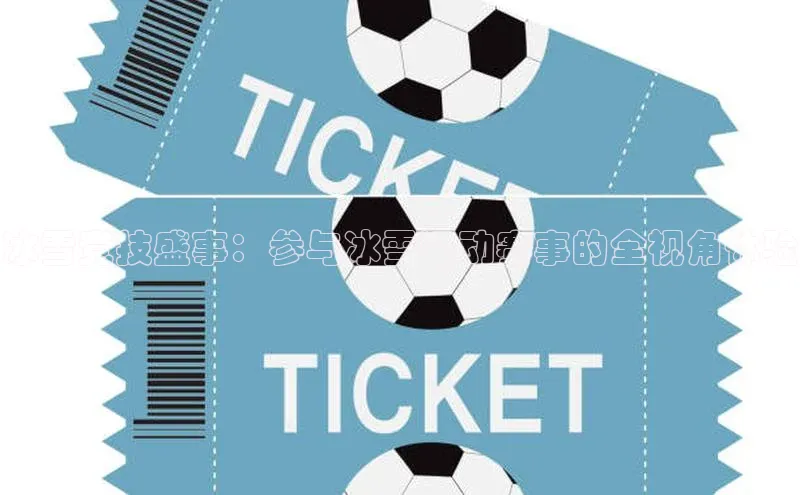 冰雪竞技盛事：参与冰雪运动赛事的全视角体验