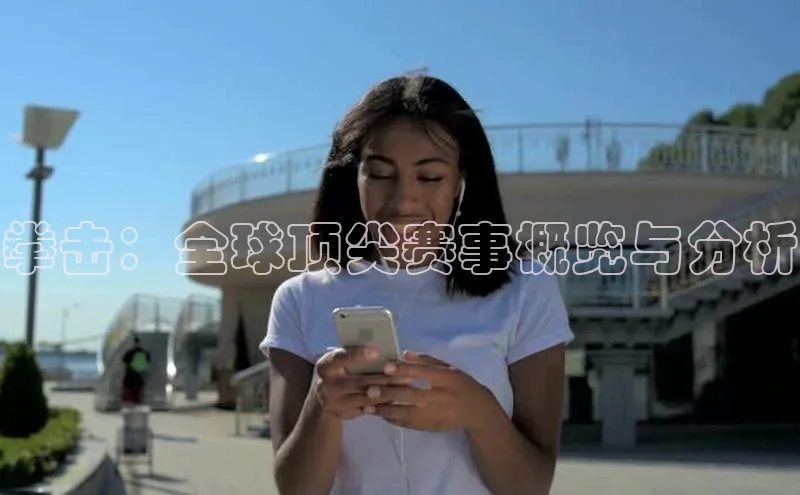 拳击：全球顶尖赛事概览与分析