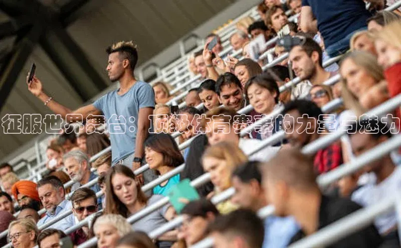 征服世界舞台：顶级体育赛事的力量与魅力