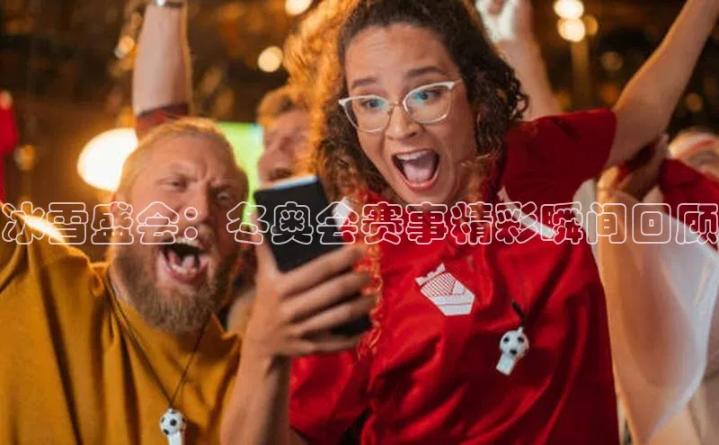 冰雪盛会：冬奥会赛事精彩瞬间回顾