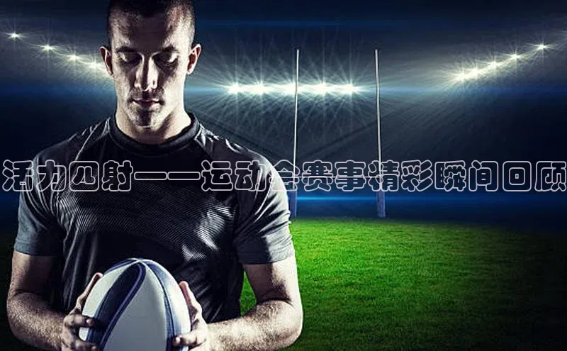 活力四射——运动会赛事精彩瞬间回顾