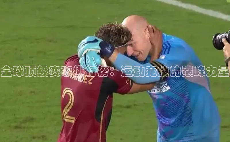 全球顶级赛事排行榜：运动竞技的巅峰力量