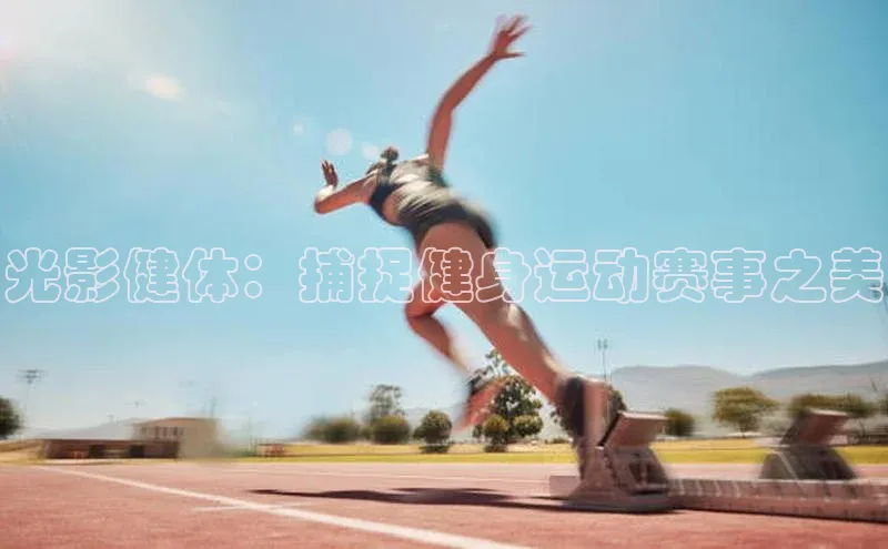 光影健体：捕捉健身运动赛事之美