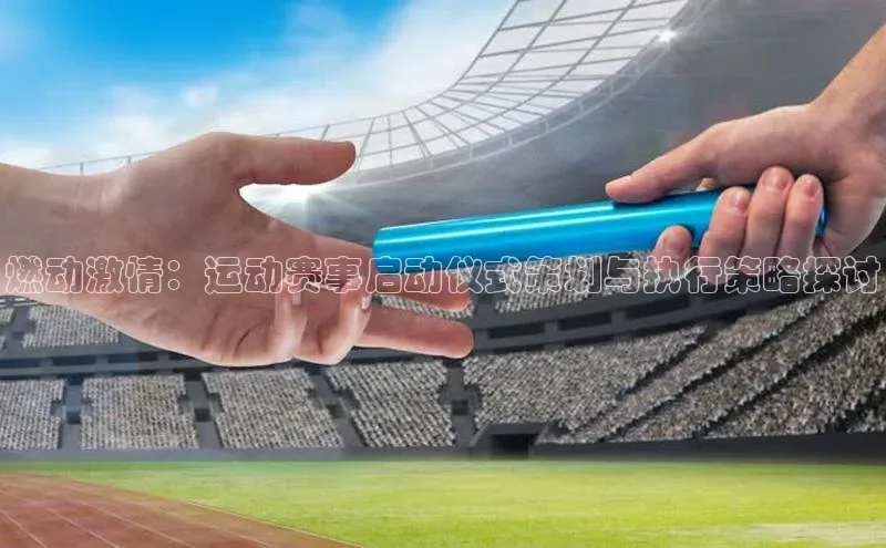 燃动激情：运动赛事启动仪式策划与执行策略探讨