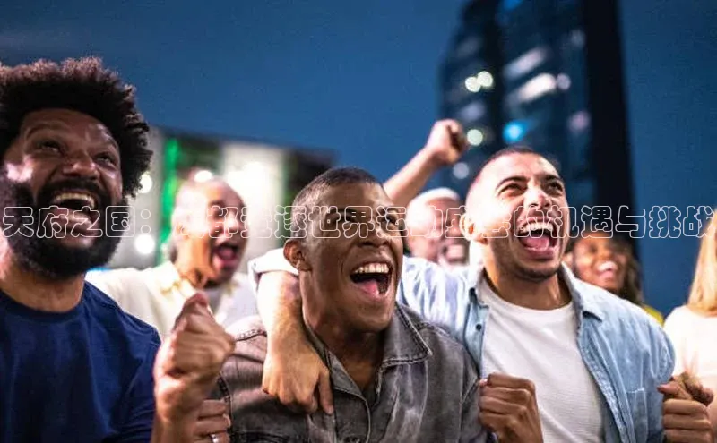 天府之国：成都竞逐世界运动盛会的机遇与挑战