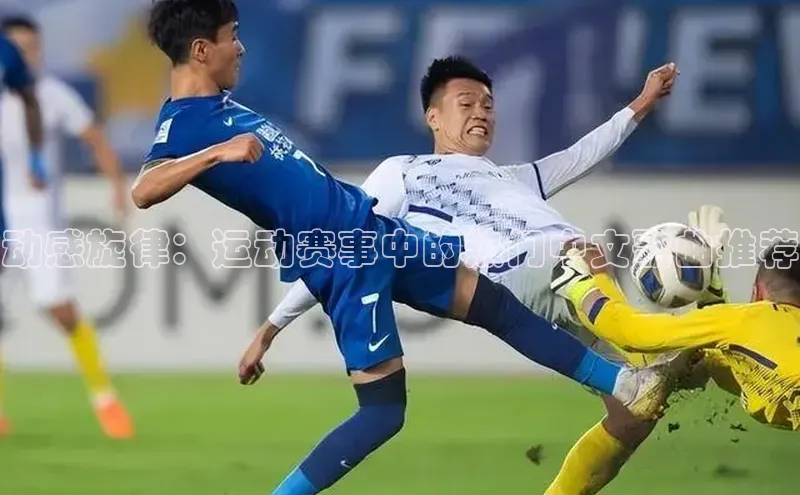 动感旋律：运动赛事中的热门中文歌曲推荐