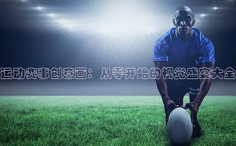运动赛事创意画：从零开始的视觉盛宴大全