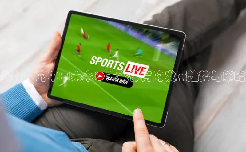 赛程中的中国未来：未来体育的发展趋势与策略