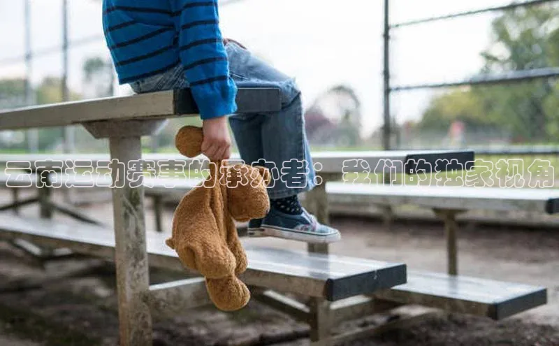 云南运动赛事的承办者：我们的独家视角