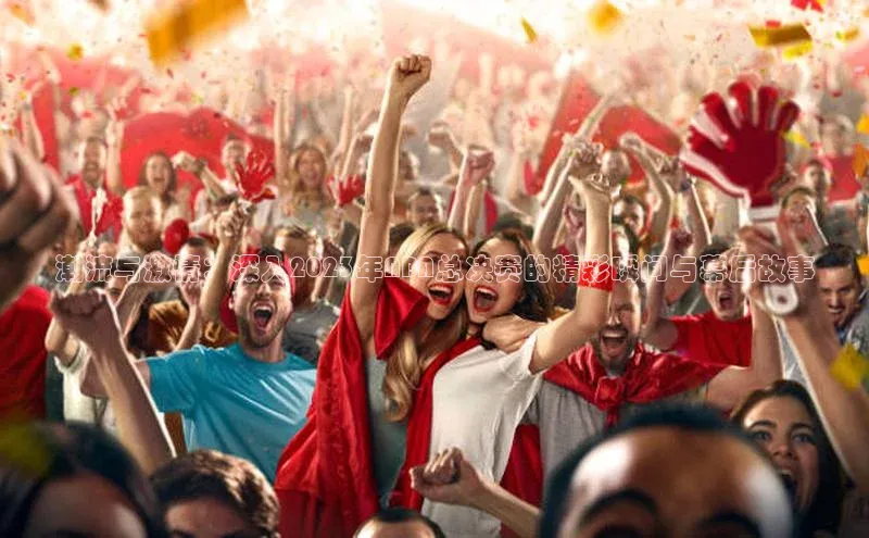 潮流与激情：深入2023年NBA总决赛的精彩瞬间与幕后故事