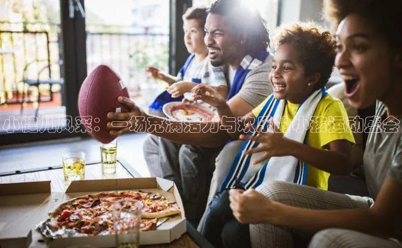 小健儿风采：一场充满活力与欢乐的小孩运动盛会