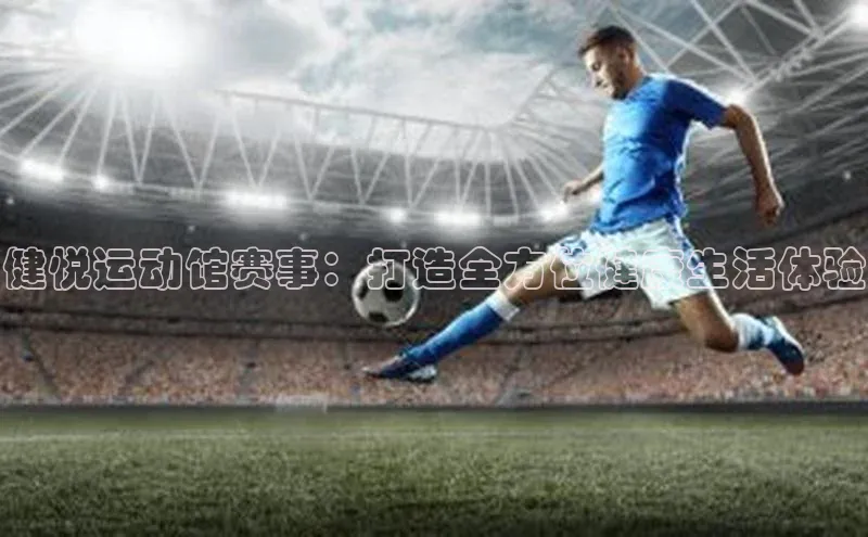 健悦运动馆赛事：打造全方位健康生活体验